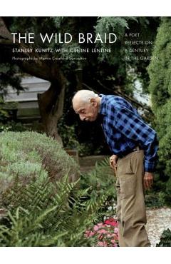 The Wild Braid: A Poet Reflects on a Century in the Garden - Stanley Kunitz