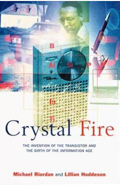 Crystal Fire: The Invention of the Transistor and the Birth of the Information Age (Revised) - Michael Riordan
