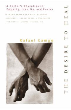 Desire to Heal: A Doctor\'s Education in Empathy, Identity, & Poetry - Rafael Campo