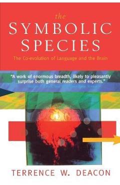 The Symbolic Species: The Co-Evolution of Language and the Brain - Terrence W. Deacon
