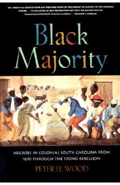 Black Majority: Negroes in Colonial South Carolina from 1670 Through the Stono Rebellion - Peter H. Wood
