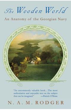 The Wooden World: An Anatomy of the Georgian Navy - N. A. M. Rodger