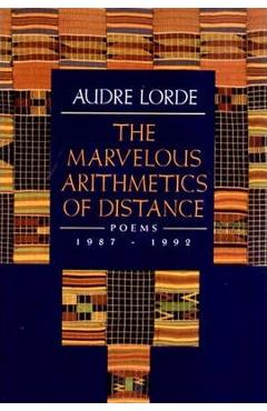 The Marvelous Arithmetics of Distance: Poems, 1987-1992 - Audre Lorde