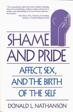Shame and Pride: Affect, Sex, and the Birth of the Self (Revised) - Donald L. Nathanson
