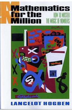 Mathematics for the Million: How to Master the Magic of Numbers - Lancelot Hogben