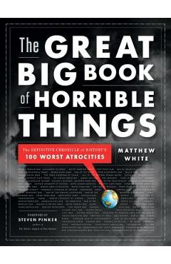 The Great Big Book of Horrible Things: The Definitive Chronicle of History\'s 100 Worst Atrocities - Matthew White