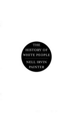 History of White People - Nell Irvin Painter