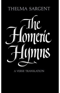 The Homeric Hymns: A Verse Translation - Thelma Sargent