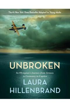 Unbroken (the Young Adult Adaptation): An Olympian\'s Journey from Airman to Castaway to Captive - Laura Hillenbrand