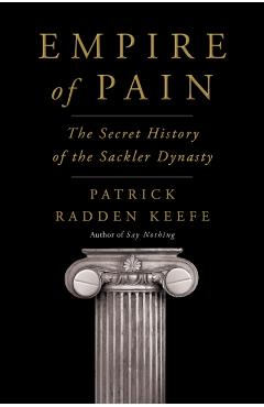 Empire of Pain: The Secret History of the Sackler Dynasty - Patrick Radden Keefe