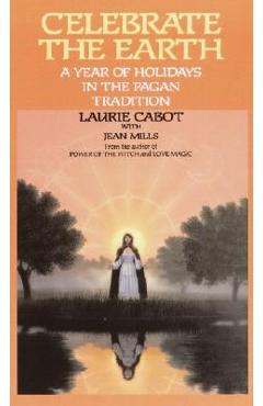 Celebrate the Earth: A Year of Holidays in the Pagan Tradition - Laurie Cabot