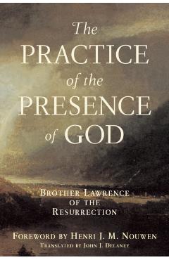 Practice of the Presence of God: Brother Lawrence of the Resurrection - John J. Delaney
