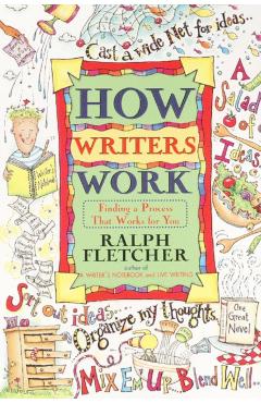 How Writers Work: Finding a Process That Works for You - Ralph Fletcher