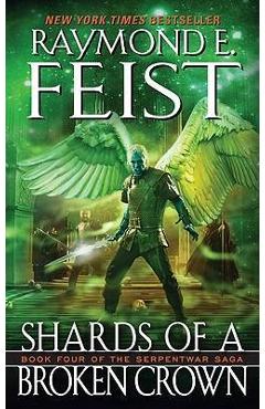 Shards of a Broken Crown: Book Four of the Serpentwar Saga - Raymond E. Feist