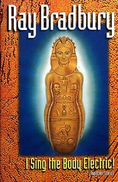I Sing the Body Electric: And Other Stories - Ray D. Bradbury