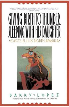 Giving Birth to Thunder, Sleeping with His Daughter - Barry H. Lopez