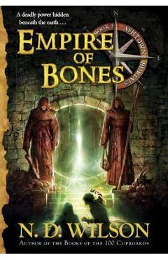 Empire of Bones (Ashtown Burials #3) - N. D. Wilson