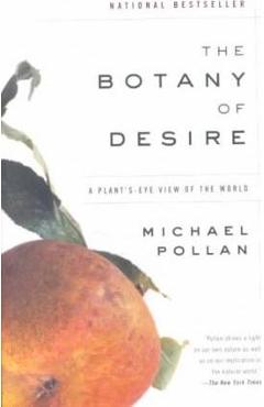 The Botany of Desire: A Plant\'s-Eye View of the World - Michael Pollan