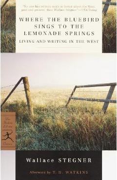 Where the Bluebird Sings to the Lemonade Springs: Living and Writing in the West - Wallace Stegner