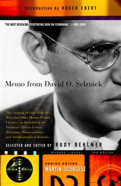 Memo from David O. Selznick: The Creation of Gone with the Wind and Other Motion-Picture Classics--As Reveale D in the Producer's Private Letters, - David O. Selznick