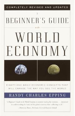 A Beginner's Guide to the World Economy: Eighty-One Basic Economic Concepts That Will Change the Way You See the World - Randy Charles Epping