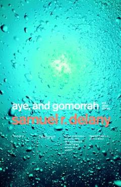 Aye, and Gomorrah: And Other Stories - Samuel R. Delany