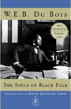The souls of black folk: centennial edition - w. e. b. du bois