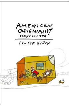 American Originality: Essays on Poetry - Louise Gl�ck