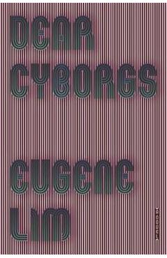 Dear Cyborgs - Eugene Lim