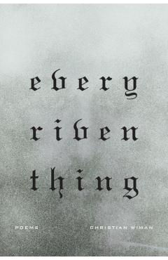 Every Riven Thing - Christian Wiman