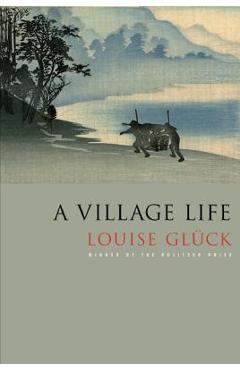A Village Life: Poems - Louise Gl�ck