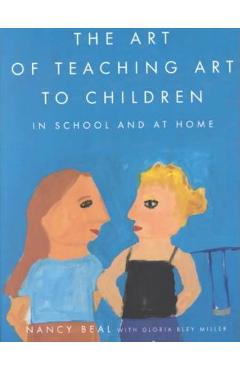 The Art of Teaching Art to Children: In School and at Home - Nancy Beal
