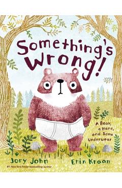 Something\'s Wrong!: A Bear, a Hare, and Some Underwear - Jory John