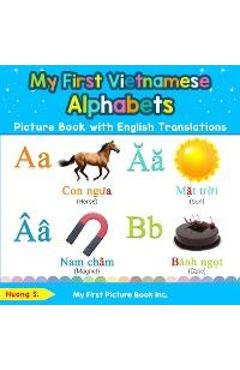 My First Vietnamese Alphabets Picture Book with English Translations: Bilingual Early Learning & Easy Teaching Vietnamese Books for Kids - Huong S