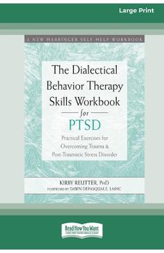 The Dialectical Behavior Therapy Skills Workbook for PTSD: Practical Exercises for Overcoming Trauma and Post-Traumatic Stress Disorder (16pt Large Pr - Kirby Reutter