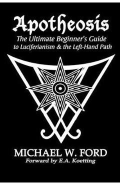 Apotheosis - The Ultimate Beginner\'s Guide to Luciferianism & the Left-Hand Path - Michael W. Ford