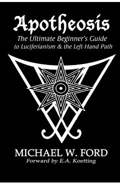 Apotheosis - The Ultimate Beginner's Guide to Luciferianism & the Left-Hand Path - Michael W. Ford