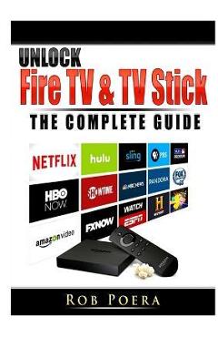 Unlock fire tv & tv stick the complete guide - rob poera