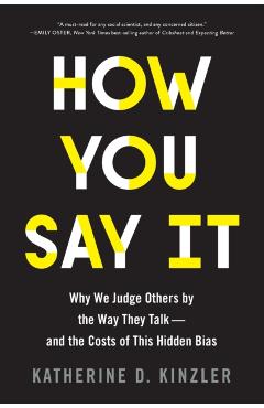 How You Say It: Why We Judge Others by the Way They Talk--And the Costs of This Hidden Bias - Katherine D. Kinzler