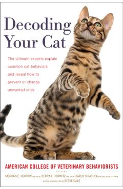 Decoding Your Cat: The Ultimate Experts Explain Common Cat Behaviors and Reveal How to Prevent or Change Unwanted Ones - American College Of Veterinary Behaviori