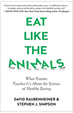 Eat Like the Animals: What Nature Teaches Us about the Science of Healthy Eating - David Raubenheimer