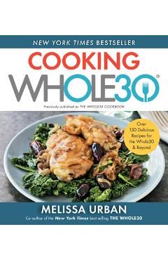 Cooking Whole30: Over 150 Delicious Recipes for the Whole30 & Beyond - Melissa Hartwig Urban