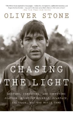 Chasing the Light: Writing, Directing, and Surviving Platoon, Midnight Express, Scarface, Salvador, and the Movie Game - Oliver Stone