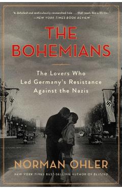 The Bohemians: The Lovers Who Led Germany's Resistance Against the Nazis - Norman Ohler