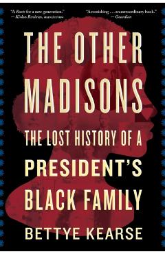 The Other Madisons: The Lost History of a President's Black Family - Bettye Kearse
