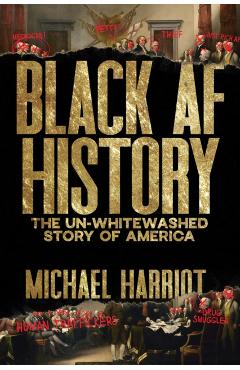 Black AF History: The Un-Whitewashed Story of America - Michael Harriot