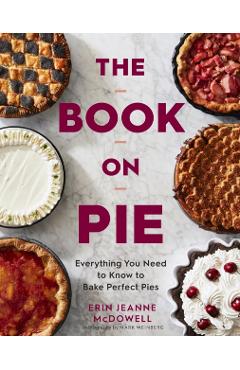 The Book on Pie: Everything You Need to Know to Bake Perfect Pies - Erin Jeanne Mcdowell