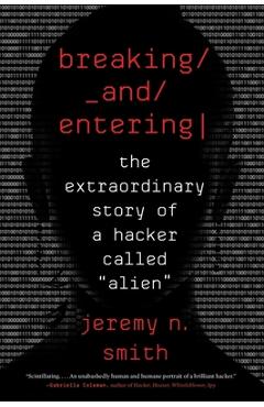 Breaking and Entering: The Extraordinary Story of a Hacker Called alien - Jeremy N. Smith