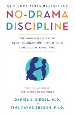 No-Drama Discipline: The Whole-Brain Way to Calm the Chaos and Nurture Your Child's Developing Mind - Daniel J. Siegel