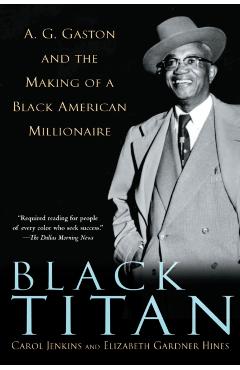 Black Titan: A.G. Gaston and the Making of a Black American Millionaire - Carol Jenkins